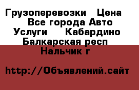 Грузоперевозки › Цена ­ 1 - Все города Авто » Услуги   . Кабардино-Балкарская респ.,Нальчик г.